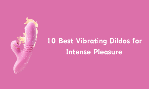 Best Vibrating Dildos