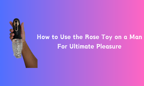 How to Use the Rose Toy on a Man