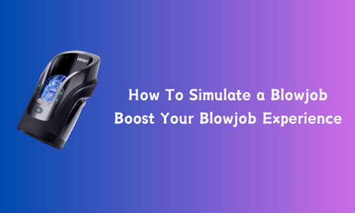 How To Simulate a Blowjob